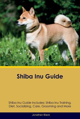 Read Shiba Inu Guide Shiba Inu Guide Includes: Shiba Inu Training, Diet, Socializing, Care, Grooming, Breeding and More - Jonathan Black | PDF