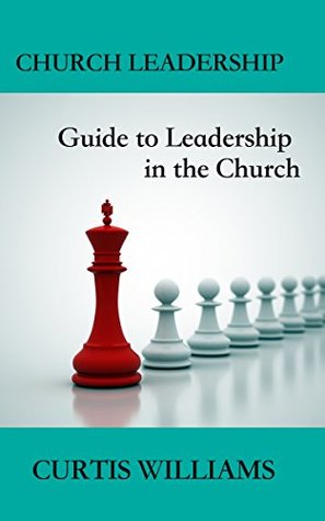 Read Church Leadership: Guide to Leadership in the Church - Curtis Williams file in ePub