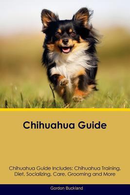 Read Chihuahua Guide Chihuahua Guide Includes: Chihuahua Training, Diet, Socializing, Care, Grooming, Breeding and More - Gordon Buckland file in PDF