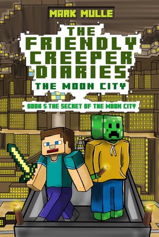 Download The Friendly Creeper Diaries: The Moon City, Book 5: The Secret of Moon City - Mark Mulle | ePub