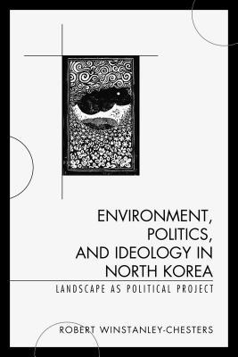 Read Environment, Politics, and Ideology in North Korea: Landscape as Political Project - Robert Winstanley-Chesters | PDF