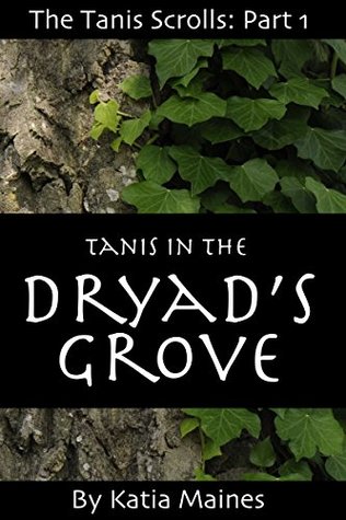 Read Online Tanis In the Dryad's Grove (The Tanis Scrolls Book 1) - Katia Maines file in ePub
