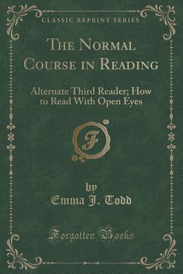 Read The Normal Course in Reading: Alternate Third Reader; How to Read with Open Eyes (Classic Reprint) - Emma J. Todd file in PDF