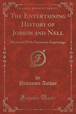 Full Download The Entertaining History of Jobson and Nell: Illustrated with Numerous Engravings (Classic Reprint) - Unknown | PDF