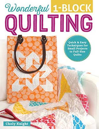 Full Download Wonderful One-Block Quilting: Quick & Easy Techniques for Small Projects to Full-Size Quilts - Choly Knight file in PDF