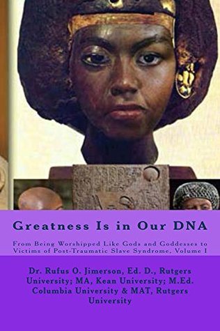 Full Download Greatness Is in Our DNA: From Being Worshipped Like Gods to Victims of Post Traumatic Slave Syndrome, Volume I - Rufus O. Jimerson file in ePub