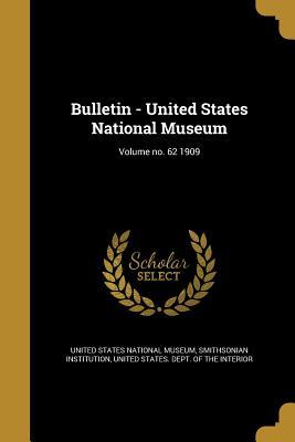 Full Download Bulletin - United States National Museum; Volume No. 62 1909 - United States National Museum | ePub