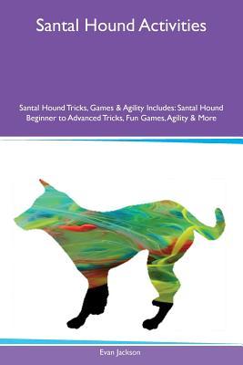 Download Santal Hound Activities Santal Hound Tricks, Games & Agility Includes: Santal Hound Beginner to Advanced Tricks, Fun Games, Agility & More - Evan Jackson | PDF
