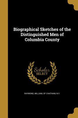 Read Biographical Sketches of the Distinguished Men of Columbia County - William Raymond | PDF