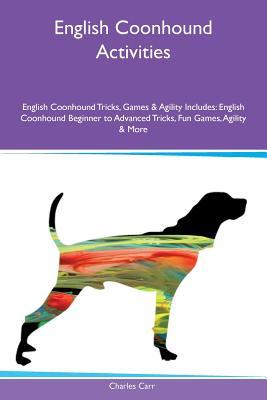 Download English Coonhound Activities English Coonhound Tricks, Games & Agility Includes: English Coonhound Beginner to Advanced Tricks, Fun Games, Agility & More - Charles Carr | PDF