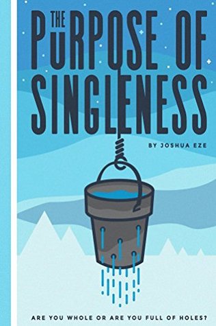 Read Online The Purpose of Singleness: Are you whole or are you full of holes? - Joshua Eze | ePub
