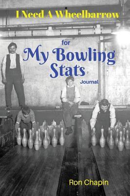 Read I Need a Wheelbarrow: For My Bowling STATS Journal - Ron Chapin | ePub