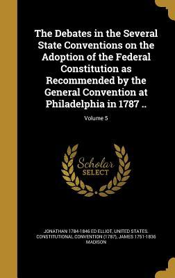 Full Download The Debates in the Several State Conventions on the Adoption of the Federal Constitution as Recommended by the General Convention at Philadelphia in 1787 ..; Volume 5 - Jonathan Elliot | PDF