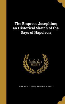 Read The Empress Josephine; An Historical Sketch of the Days of Napoleon - Luise Mühlbach file in PDF