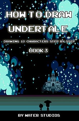 Read How to Draw Undertale : Drawing 10 Characters Step by Step Book 3: Learn to Draw Toriel, Faun, Undyne and Other Cartoon Drawings (Undertale Books) - Water Studios | ePub