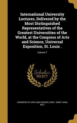 Read International University Lectures, Delivered by the Most Distinguished Representatives of the Greatest Universities of the World, at the Congress of Arts and Science, Universal Exposition, St. Louis .; Volume 7 - Congress of Arts and Science (1904 Sai | ePub