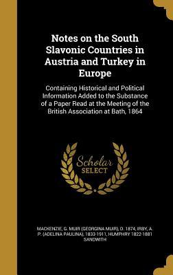 Read Notes on the South Slavonic Countries in Austria and Turkey in Europe: Containing Historical and Political Information Added to the Substance of a Paper Read at the Meeting of the British Association at Bath, 1864 - Georgina Muir MacKenzie file in PDF