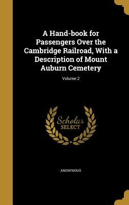 Read Online A Hand-Book for Passengers Over the Cambridge Railroad, with a Description of Mount Auburn Cemetery; Volume 2 - Anonymous | ePub