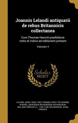 Read Joannis Lelandi Antiquarii de Rebus Britannicis Collectanea: Cum Thomae Hearnii Praefatione Notis Et Indice Ad Editionem Primam; Volumen 4 - Thomas Hearne file in ePub