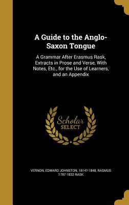 Download A Guide to the Anglo-Saxon Tongue: A Grammar After Erasmus Rask, Extracts in Prose and Verse, with Notes, Etc., for the Use of Learners, and an Appendix - Rasmus Rask | ePub