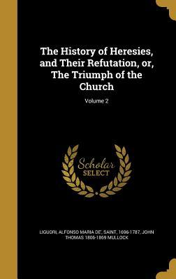 Full Download The History of Heresies, and Their Refutation, Or, the Triumph of the Church; Volume 2 - John Thomas Mullock | PDF