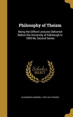 Full Download Philosophy of Theism: Being the Gifford Lectures Delivered Before the University of Edinburgh in 1895-96, Second Series - Alexander Campbell Fraser file in ePub