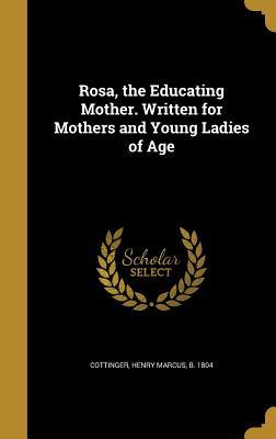 Download Rosa, the Educating Mother. Written for Mothers and Young Ladies of Age - Henry Marcus Cottinger file in PDF