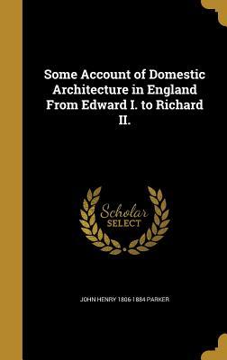 Read Online Some Account of Domestic Architecture in England from Edward I. to Richard II. - John Henry Parker file in ePub