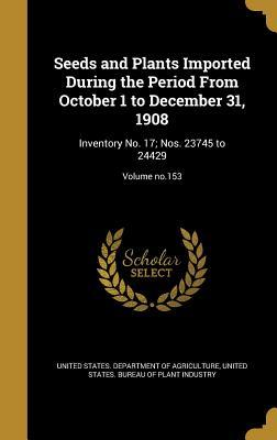 Full Download Seeds and Plants Imported During the Period from October 1 to December 31, 1908: Inventory No. 17; Nos. 23745 to 24429; Volume No.153 - U.S. Department of Agriculture file in ePub