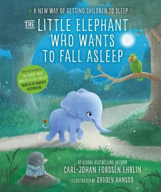 Read Online The Little Elephant Who Wants to Fall Asleep: A New Way of Getting Children to Sleep - Carl-Johan Forssén Ehrlin file in ePub