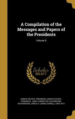 Full Download A Compilation of the Messages and Papers of the Presidents; Volume 9 - President of the United States of America | ePub