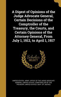 Download A Digest of Opinions of the Judge Advocate General, Certain Decisions of the Comptroller of the Treasury, the Courts, and Certain Opinions of the Attorney General, from July 1, 1912, to April 1, 1917 - United States Army Office of the Judge file in ePub
