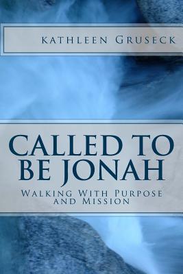 Full Download Called to be Jonah: Walking with God with Purpose and Mission - Kathleen Gruseck file in PDF