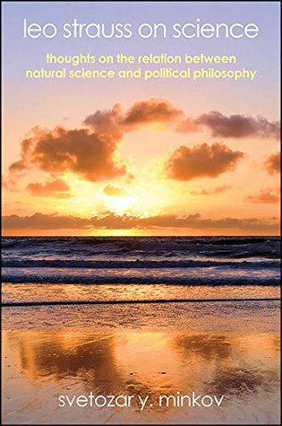 Read Online Leo Strauss on Science: Thoughts on the Relation between Natural Science and Political Philosophy (SUNY series in the Thought and Legacy of Leo Strauss) - Svetozar Minkov | ePub