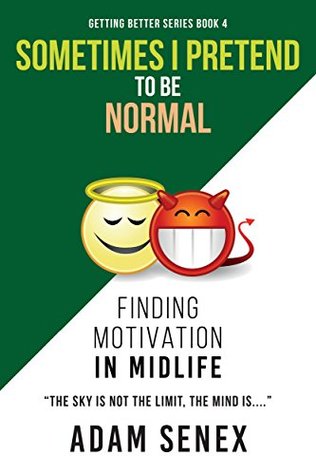 Read Sometimes I Pretend To Be Normal: Finding Motivation In Midlife (Getting Better Book 4) - Adam Senex file in PDF