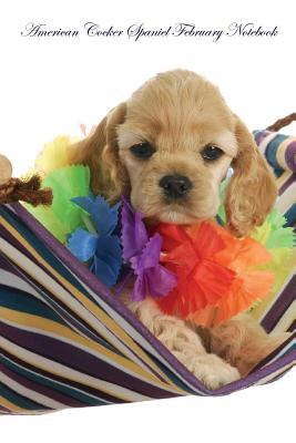 Full Download American Cocker Spaniel February Notebook American Cocker Spaniel Record, Log, Diary, Special Memories, To Do List, Academic Notepad, Scrapbook & More - Spaniel World file in ePub
