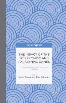 Download The Impact of the 2012 Olympic and Paralympic Games: Diminishing Contrasts, Increasing Varieties - Kevin Dixon | PDF