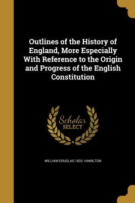 Read Online Outlines of the History of England, More Especially with Reference to the Origin and Progress of the English Constitution - William Douglas Hamilton file in ePub