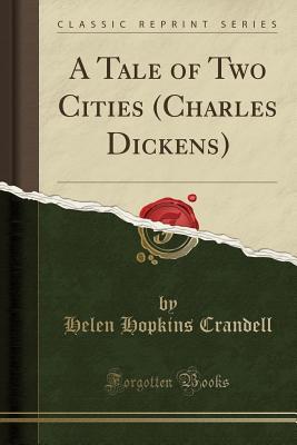 Read Online A Tale of Two Cities (Charles Dickens) (Classic Reprint) - Helen Hopkins Crandell | PDF