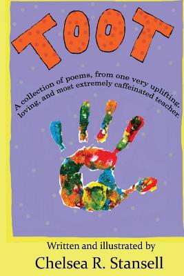 Read Toot: A Collection of Poems from One Very Uplifting, Loving, and Most Extremely Caffeinated Teacher. - Chelsea R Stansell file in PDF