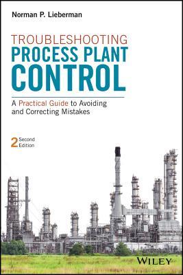 Read Online Troubleshooting Process Plant Control: A Practical Guide to Avoiding and Correcting Mistakes - Norman P. Lieberman | ePub