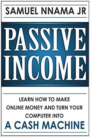 Download Passive Income: Learn how to Make Money Online and Turn your Computer into a Cash Machine - Samuel Nnama Jr. | PDF