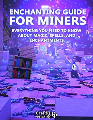 Download Enchanting Guide for Miners - Everything You Need to Know About Magic, Spells, And Enchantments: (An Unofficial Minecraft Book) - Crafty Publishing | ePub
