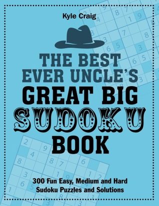 Read The Best Ever Uncle's Great Big SUDOKU Book: 300 Fun Easy, Medium and Hard Sudoku Puzzles and Solutions - Kyle Craig | PDF