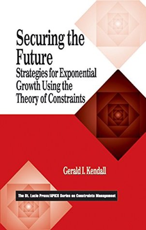Full Download Securing the Future: Strategies for Exponential Growth Using the Theory of Constraints (The CRC Press Series on Constraints Management) - Gerald I. Kendall | ePub