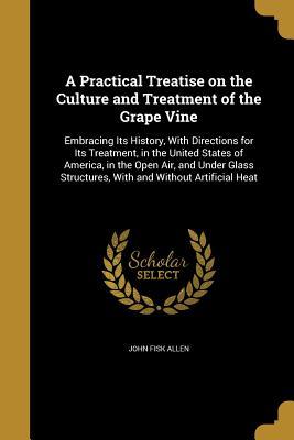 Read A Practical Treatise on the Culture and Treatment of the Grape Vine - John Fisk Allen file in PDF