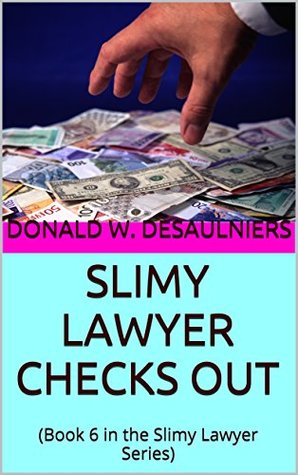 Read SLIMY LAWYER CHECKS OUT: (Book 6 in the Slimy Lawyer Series) - Donald W. Desaulniers file in PDF