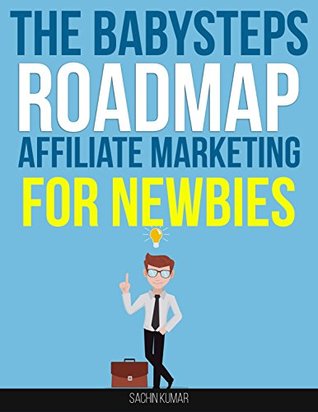 Read The BabySteps Roadmap Affiliate Marketing for Newbies: A step-by-step online affiliate marketing guide on How to Make Money Online - Sachin Kumar | ePub