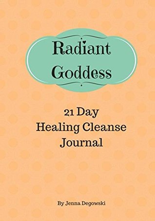Full Download Radiant Goddess: 21 Day Healing Cleanse Journal - Jenna Degowski file in ePub