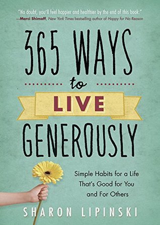 Read Online 365 Ways to Live Generously: Simple Habits for a Life That's Good for You and for Others - Sharon Lipinski | PDF
